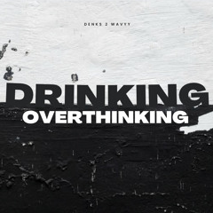 Drinking & Overthinking
