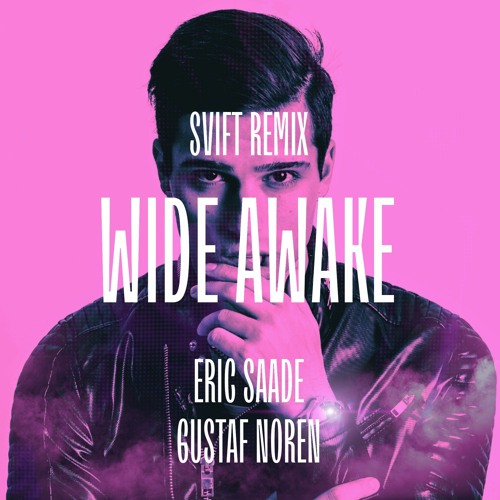 Stream Eric Saade Ft. Gustaf Noren -Wide Awake (SVIFT Remix) By.