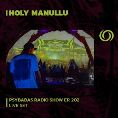 HOLY MANULLU | Psybabas Radio Show Ep. 202 | 07/12/2023