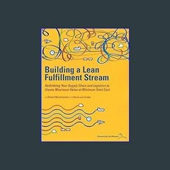 [Read Pdf] 📕 Building a Lean Fullfillment Stream: Rethinking Your Supply Chain and Logistics to Cr
