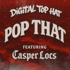POP THAT - Digital Top Hat (Ft. Casper Locs)