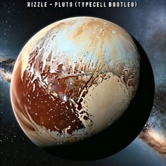 Rizzle - Pluto (Typecell Bootleg)