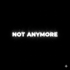 Not Anymore V2