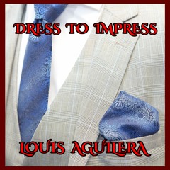 Louis Aguilera- Dressed To Impress (Single)