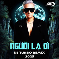 NGƯỜI LẠ ƠI - TURBO REMIX 2025