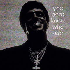 you don't know who iam