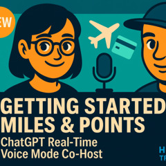 Getting Started with Miles and Points Featuring ChatGPT Real-Time Voice Mode Co-Host