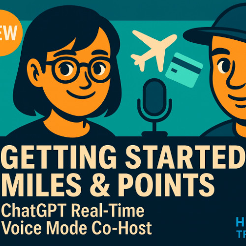Getting Started with Miles and Points Featuring ChatGPT Real-Time Voice Mode Co-Host