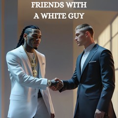 FRIENDS WITH A WHITE GUY