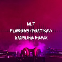 MLT - Flowers (Feat KAV) Bassline Remix