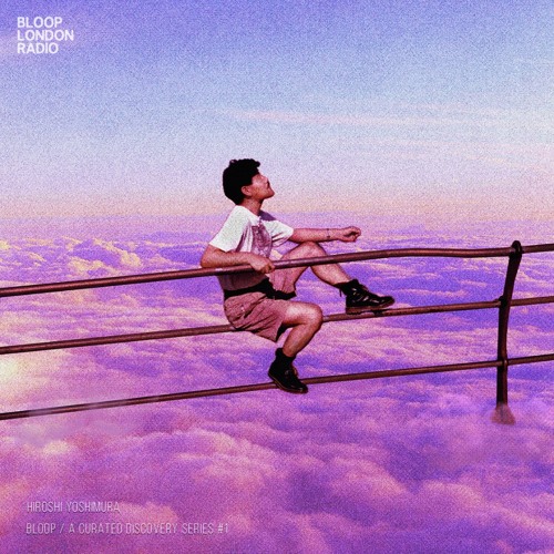 Bloop: A Curated Discovery Series #1 - Hiroshi Yoshimura | Japanese Ambient