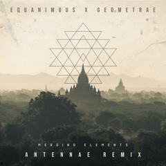 Equanimous & Geometrae - Merging Elements (An-Ten-Nae  Remix)