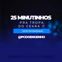 25 MINUTINHOS PRA TROPA DO CEARA - DJ PC DO ENGENHO