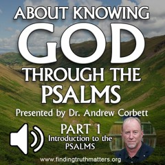 Knowing God Through The Psalms - Part 1, Introducing The Psalms