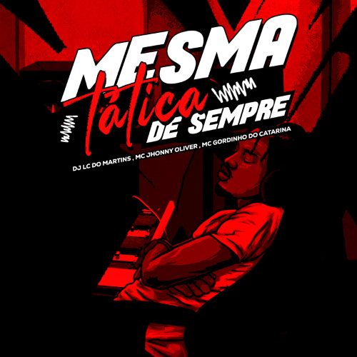 MESMA TÁTICA DE SEMPRE - MCs JHONNY OLIVER, MC GORDINHO - DJ LC DO MARTINS