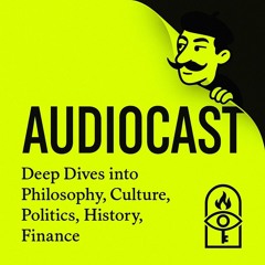 AUDIOCAST Favorites | Deep Dives into Philosophy, Culture, Politics, History