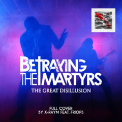 Betraying The Martyrs - The Great Disillusion (Full Cover) - X-Raym feat. Friops