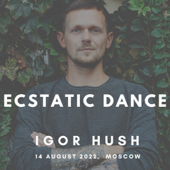 Igor Hush - Ecstatic Dance 14.08.22 Moscow