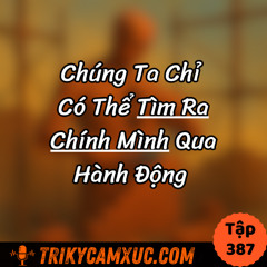 Tập 387: Chúng Ta Chỉ Có Thể Tìm Ra Chính Mình Qua Hành Động