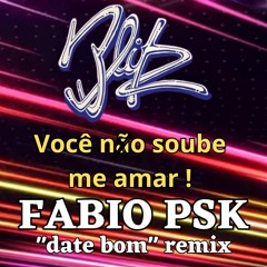 BLITZ- Você Não Soube Me Amar - Fabio PSK ''DATE BOM'' Remix (Free Download)