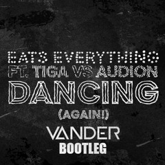 Eats Everything Ft. Tiga Vs Audion - Dancing (Again!)(VANDER Bootleg)[FREE DOWNLOAD!]