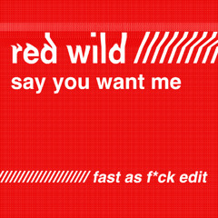 Red Wild - Say You Want Me (Fast as Fuck Edit) [DEMO]