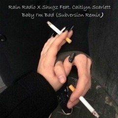 Rain Radio X Shugz Feat. Caitlyn Scarlett - Baby I'm Bad (Subversion Remix)