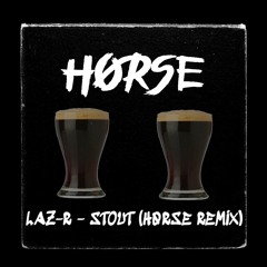 Laz-R - Stout (H0RSE Remix)