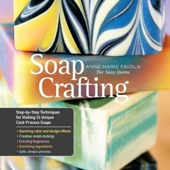 [Download] EBOOK 💌 Soap Crafting: Step-by-Step Techniques for Making 31 Unique Cold-