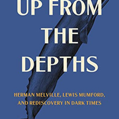 [DOWNLOAD] EBOOK 📩 Up from the Depths: Herman Melville, Lewis Mumford, and Rediscove