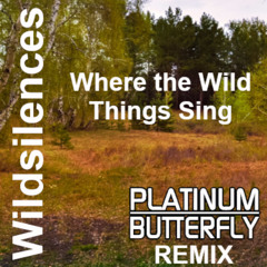 Wildsilences - Where the Wild Things Sing - remastered (Platinum Butterfly Remix)