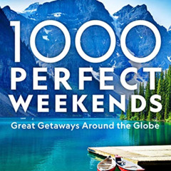free EBOOK 📁 1,000 Perfect Weekends: Great Getaways Around the Globe by  National Ge