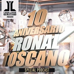 Ronal Toscano - 10 Aniversario (Leon Likes To Party Podcast)