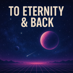 To Eternity & Back