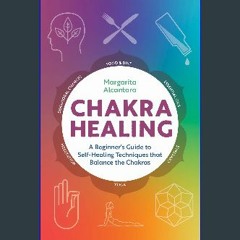 {READ} ⚡ Chakra Healing: A Beginner's Guide to Self-Healing Techniques that Balance the Chakras {r