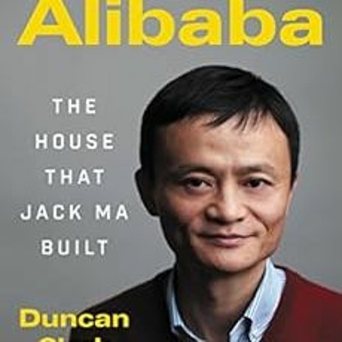 Read PDF 📫 Alibaba: The House That Jack Ma Built by Duncan Clark [KINDLE PDF EBOOK E