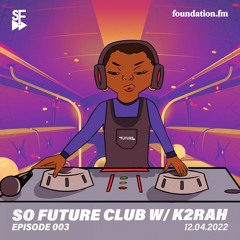 So Future Club w/ K2RAH - Episode #003