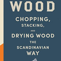 FREE PDF 📪 Norwegian Wood: Chopping, Stacking, and Drying Wood the Scandinavian Way