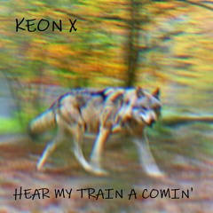 Hear My Train A Comin' (Fire Wolf's Journey) - KEON X (Written & prod.)