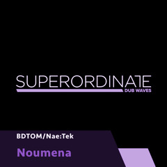 BDTOM/Nae:Tek - Noumena [Superordinate Dub Waves]