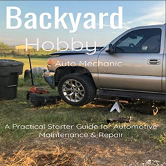 Get KINDLE 💕 Backyard Hobby Auto Mechanic: A Practical Starter Guide for Automotive