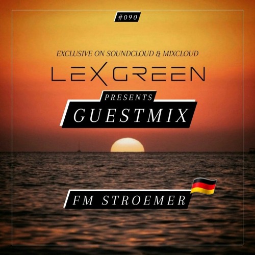 DJ LEX GREEN presents GUESTMIX #090 - FM STROEMER (DE)