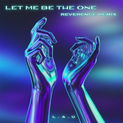 L.A.U - Let Me Be The One (Reverence Remix)