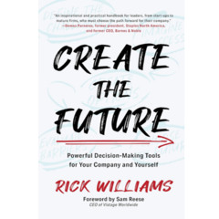 Podcast 1280: Create the Future: Powerful Decision-Making Tools for Your Company and Yourself by Rick Williams