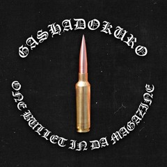 GASHADOKURO - One Bullet In Da Magazine