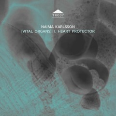 TR037 - Naima Karlsson [Vital Organs]: I. Heart Protector