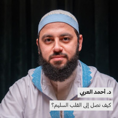 كيف نصل إلى القلب السليم؟ | د.أحمد العربي