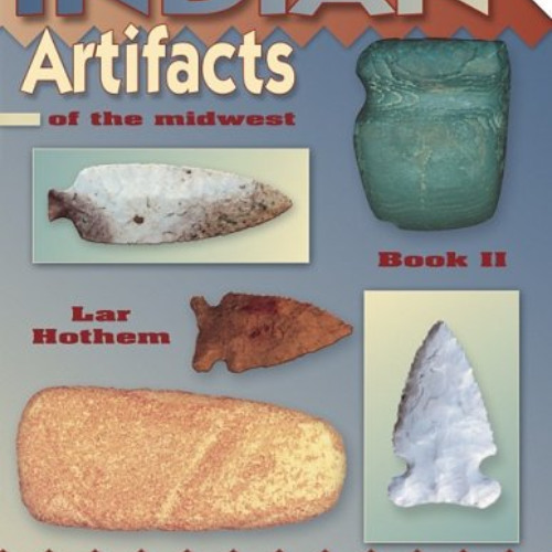 [GET] PDF 📝 Indian Artifacts of the Midwest: Book II by  Lar Hothem [PDF EBOOK EPUB