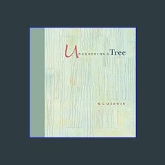 [READ] ⚡ Unchopping a Tree: An intimate, beautifully illustrated gift edition of poet laureate W.