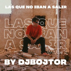 Las Que No Iban A Salir By Dj Bojtor Vol.1